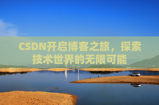 CSDN开启博客之旅，探索技术世界的无限可能